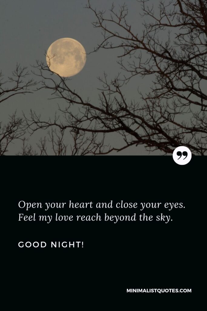 Good night msg for love: Open your heart and close your eyes. Feel my love reach beyond the sky. Good Night!