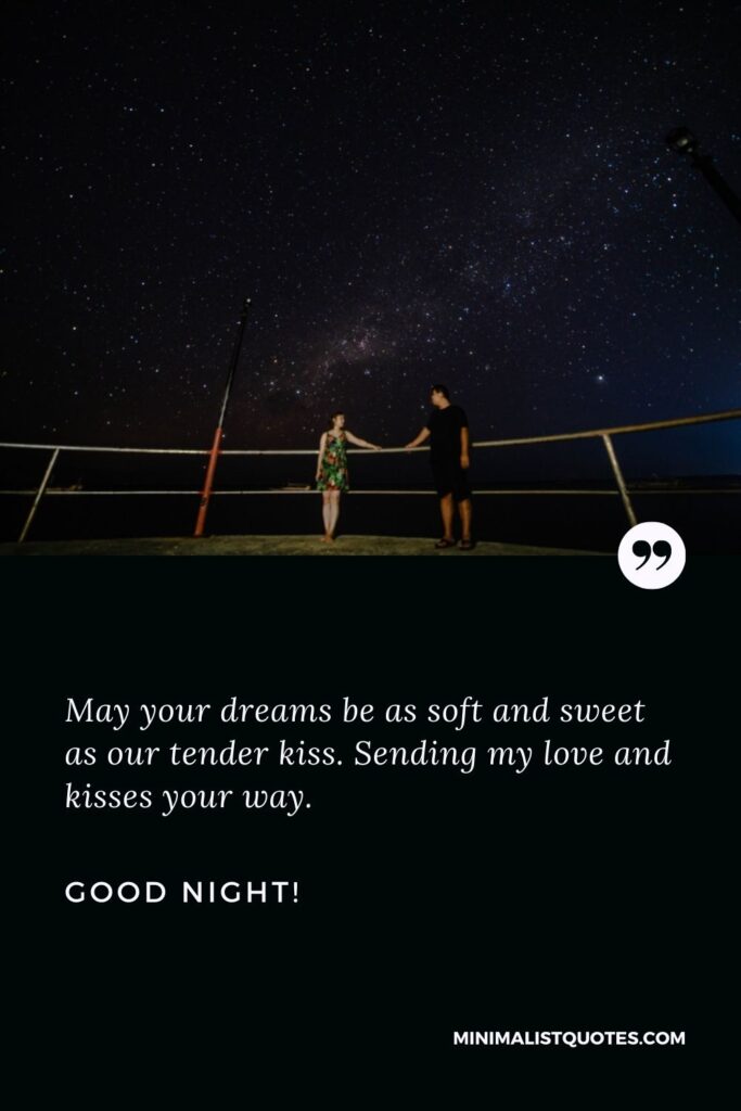 Good night romantic: May your dreams be as soft and sweet as our tender kiss. Sending my love and kisses your way. Good Night!