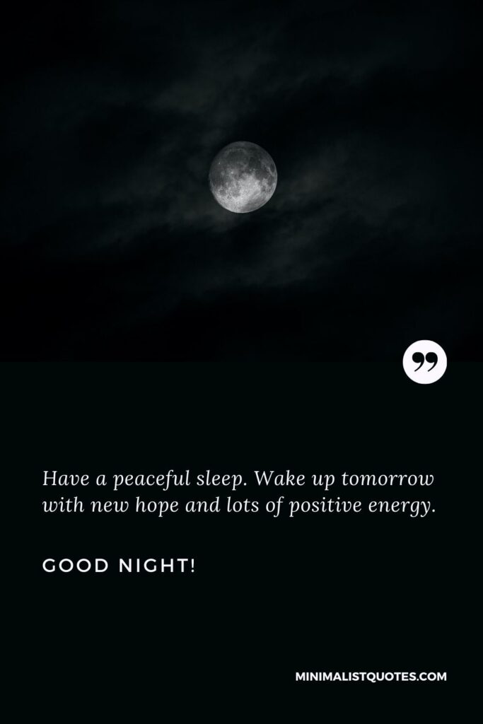 Good night text: Have a peaceful sleep. Wake up tomorrow with new hope and lots of positive energy. Good Night!