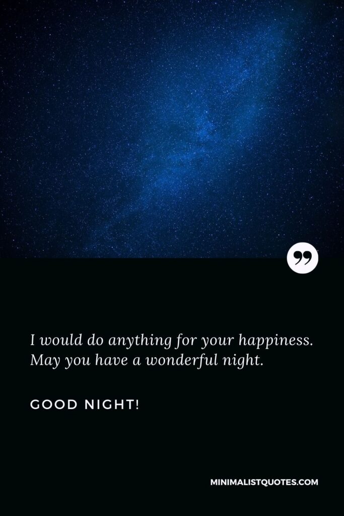 Good night wife: I would do anything for your happiness. May you have a wonderful night. Good Night!