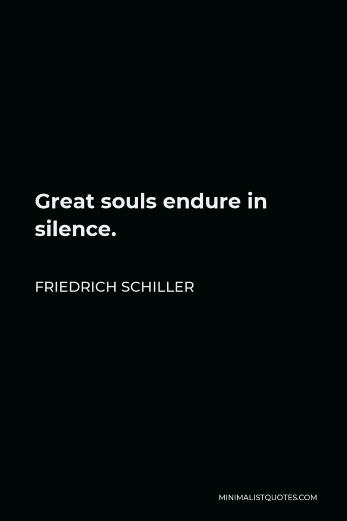 Friedrich Schiller Quote - Great souls endure in silence.