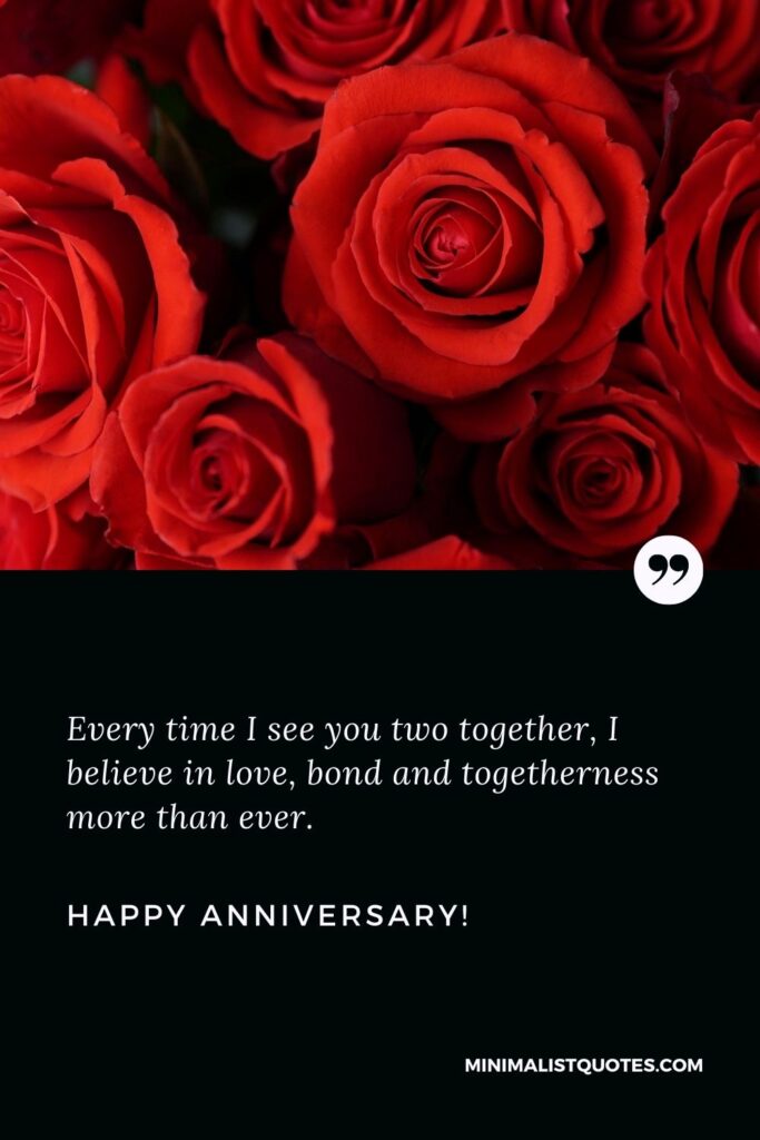 Happy anniversary wishes for friends: Every time I see you two together, I believe in love, bond and togetherness more than ever. Happy Anniversary!