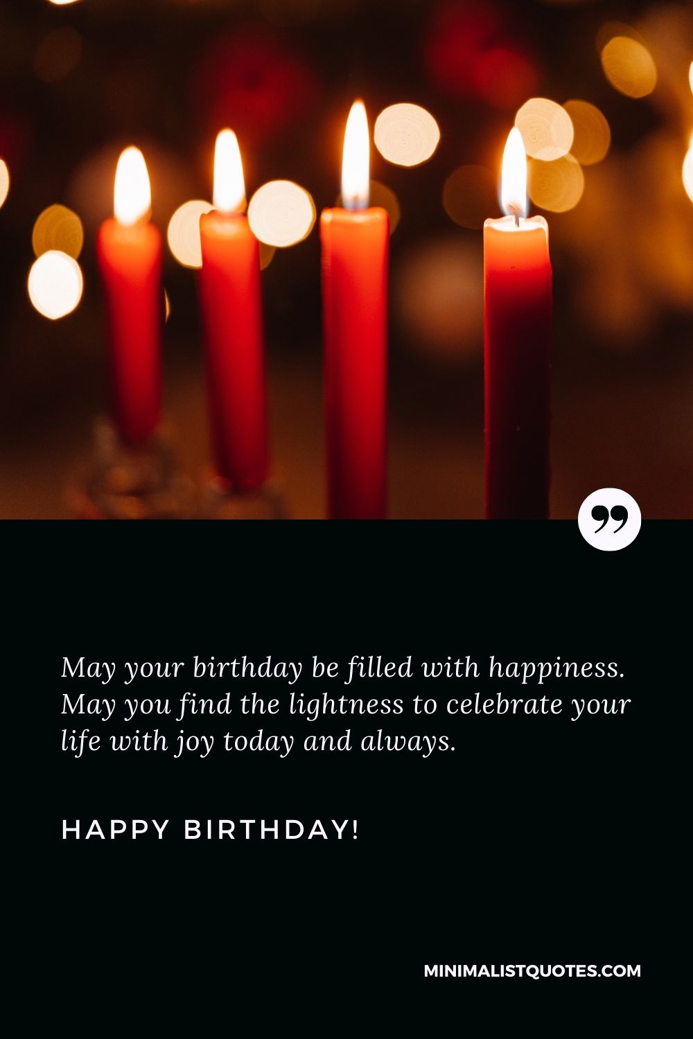 Happy birthday sister quotes: May your birthday be filled with happiness. May you find the lightness to celebrate your life with joy today and always. Happy Birthday!