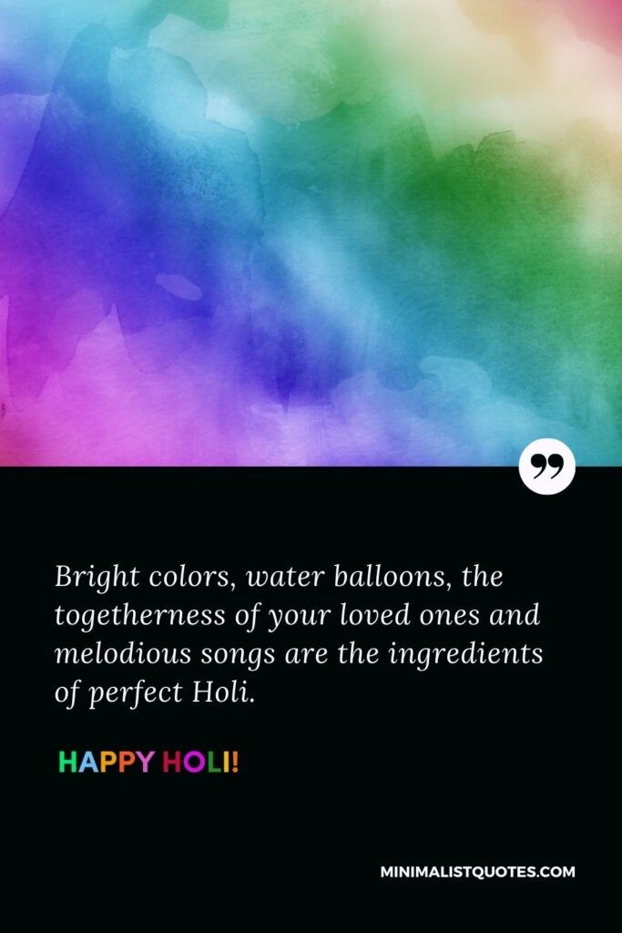 Happy holi msg: Bright colors, water balloons, the togetherness of your loved ones and melodious songs are the ingredients of perfect Holi. Happy Holi!