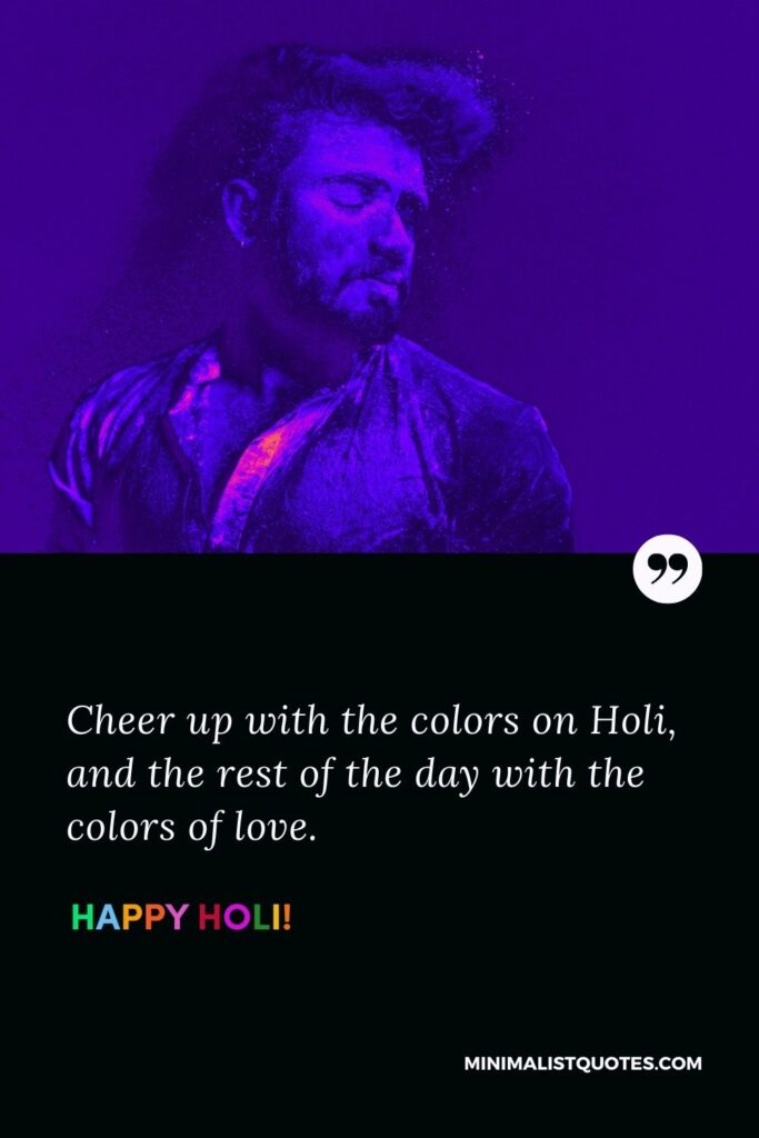 Happy holi status: Make merry with colors on Holi and the rest of the days with the colors of love. Happy Holi!