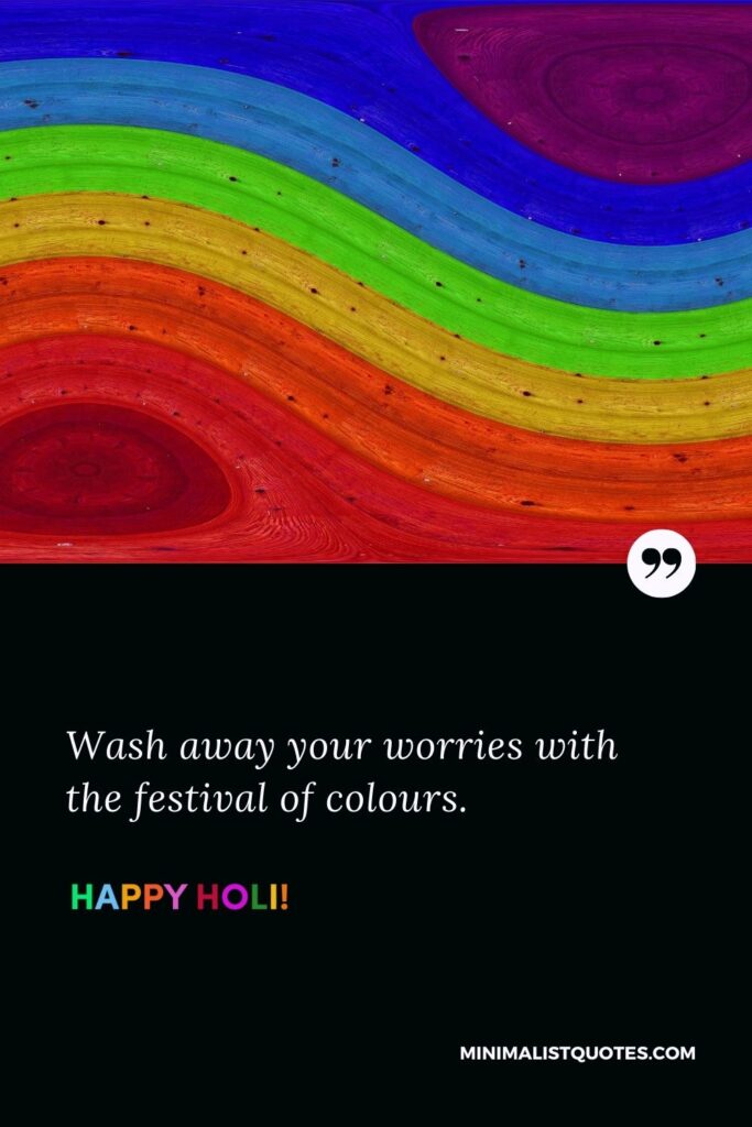 Happy holi wishes WhatsApp status: Wash away your worries with the festival of colours. Happy Holi!