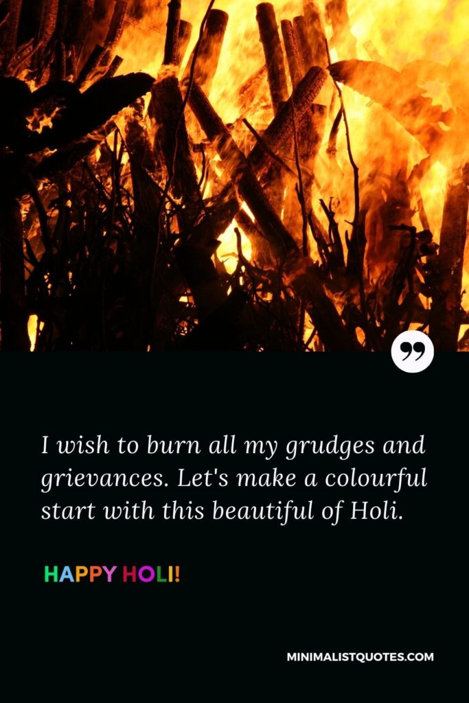 Holika dahan status: I wish to burn all my grudges and grievances. Let's make a colourful start with this beautiful of Holi. Happy Holi!