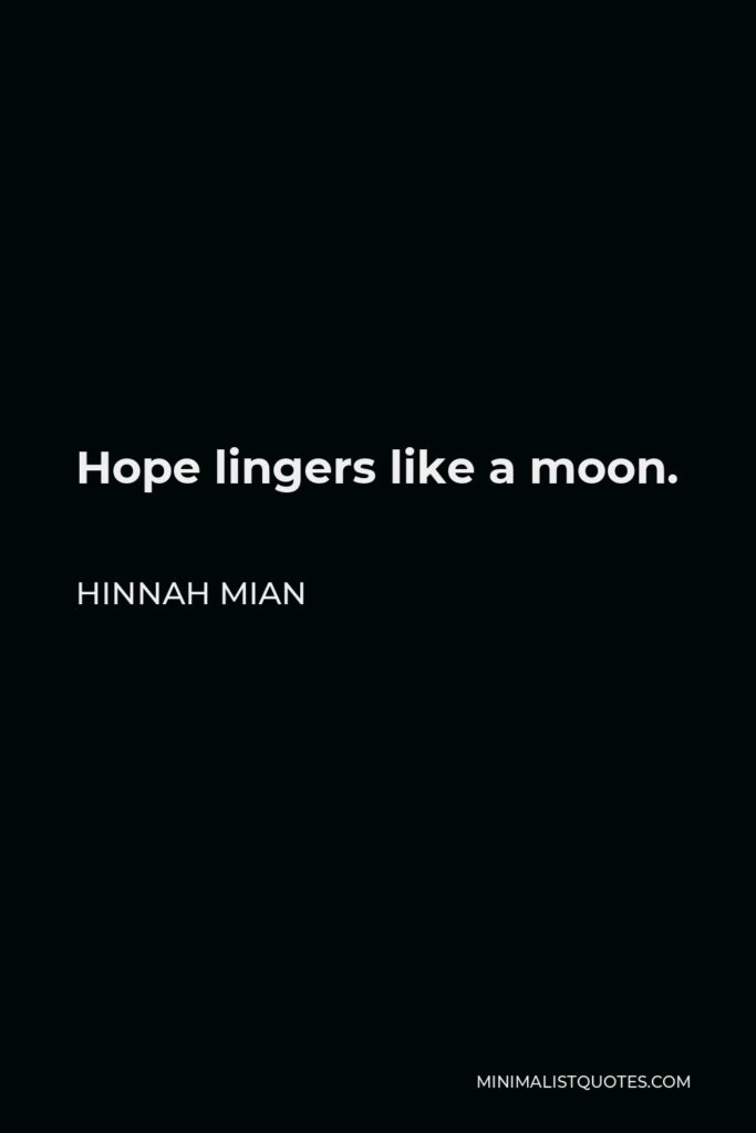 Hinnah Mian Quote - Hope lingers like a moon.