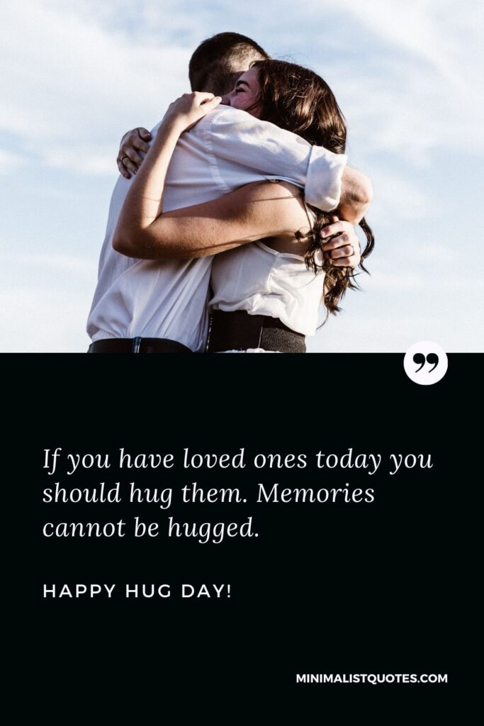 Hug day status: If you have loved ones today you should hug them. Memories cannot be hugged. Happy Hug Day!