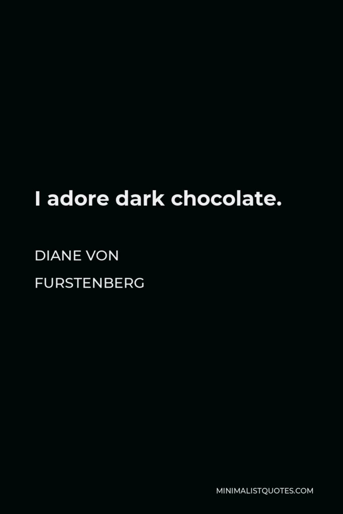 Diane Von Furstenberg Quote - I adore dark chocolate.
