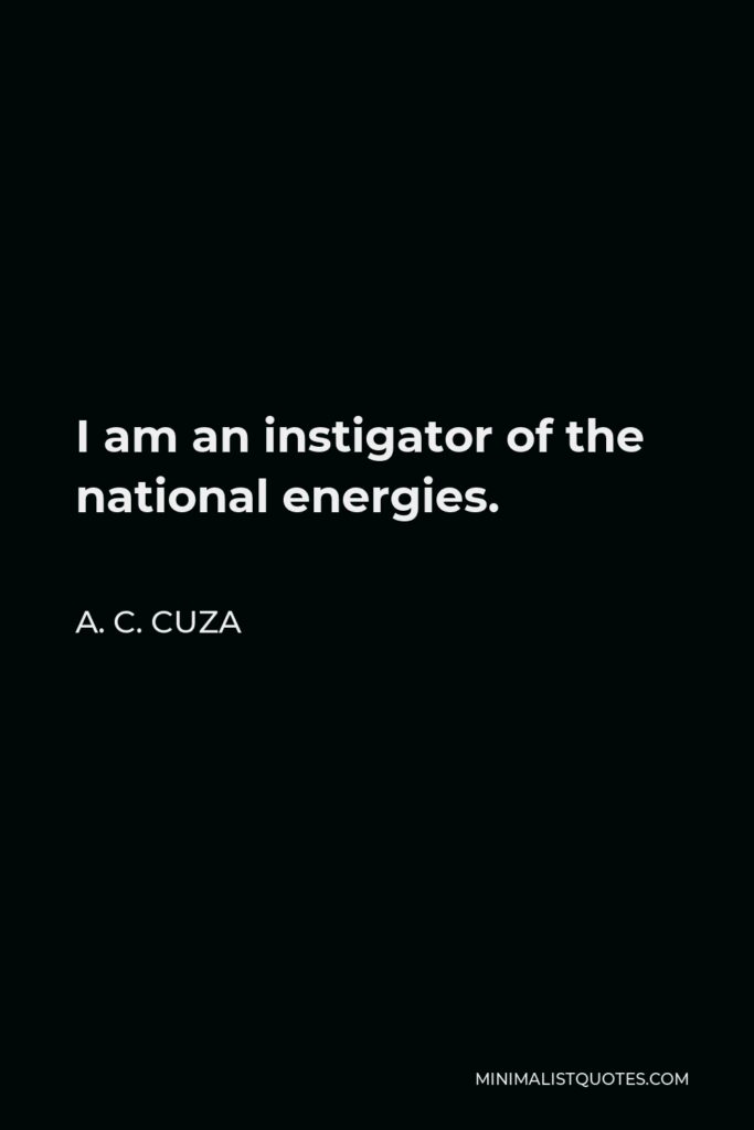 A. C. Cuza Quote - I am an instigator of the national energies.