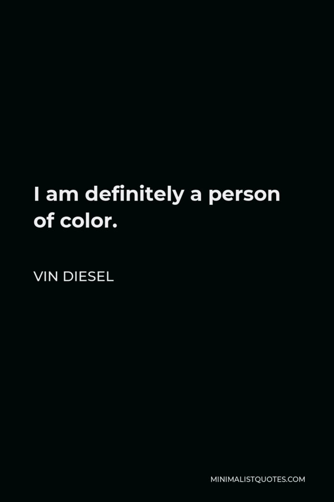 Vin Diesel Quote - I am definitely a person of color.