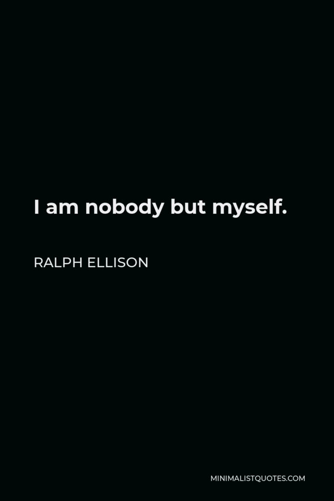 Ralph Ellison Quote - I am nobody but myself.
