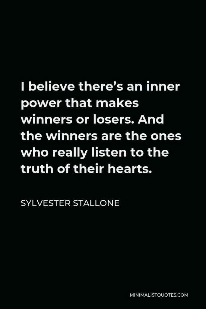 Sylvester Stallone Quote - I believe there’s an inner power that makes winners or losers. And the winners are the ones who really listen to the truth of their hearts.