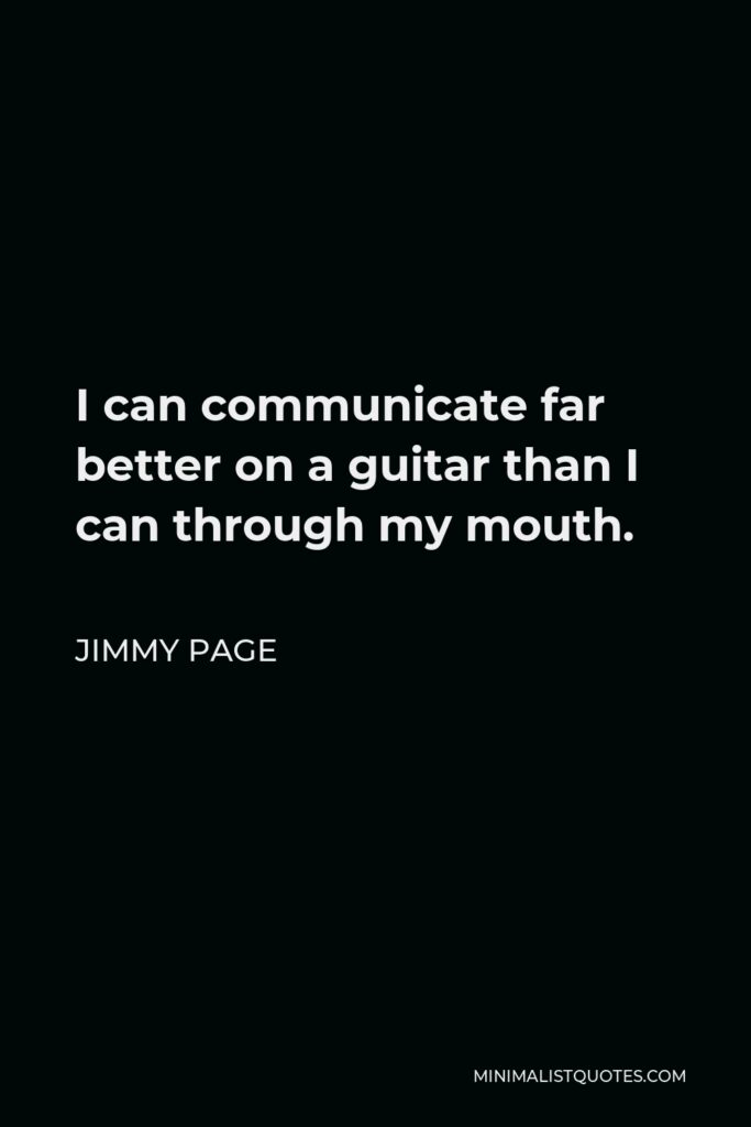 Jimmy Page Quote - I can communicate far better on a guitar than I can through my mouth.