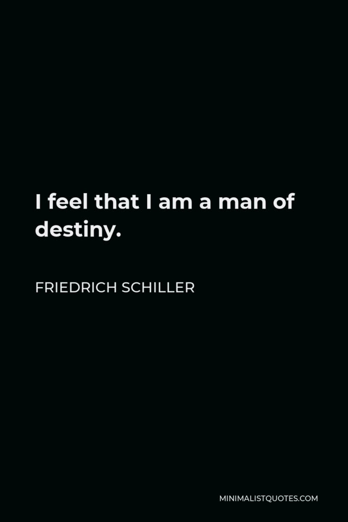 Friedrich Schiller Quote - I feel that I am a man of destiny.