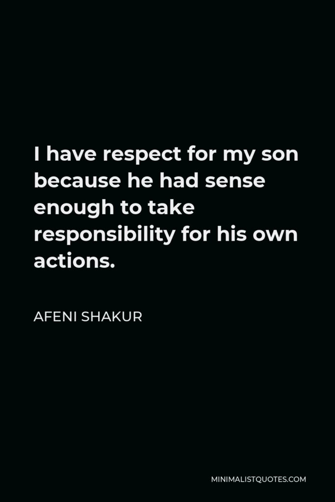 Afeni Shakur Quote - I have respect for my son because he had sense enough to take responsibility for his own actions.