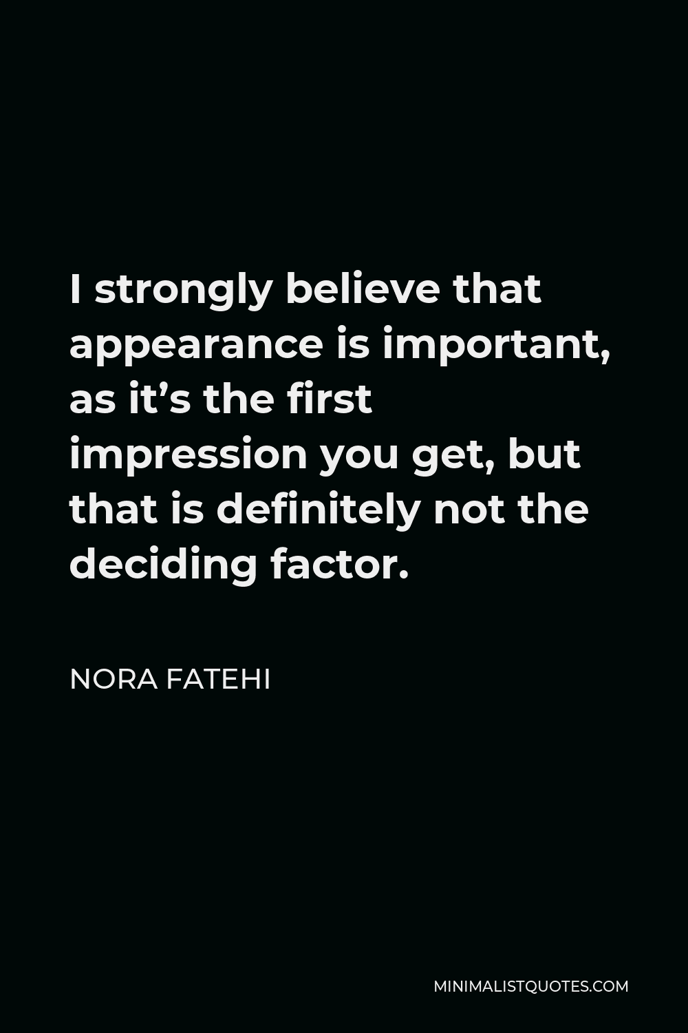 Nora Fatehi Quote - I strongly believe that appearance is important, as it’s the first impression you get, but that is definitely not the deciding factor.