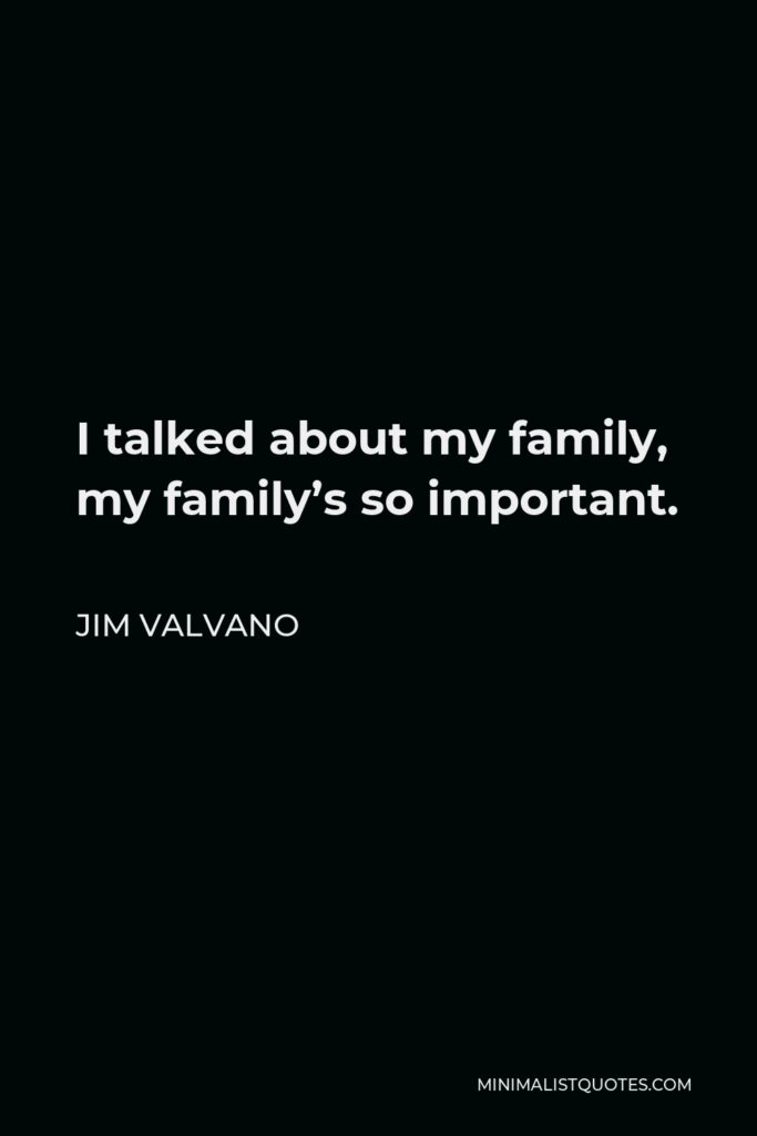 Jim Valvano Quote - I talked about my family, my family’s so important.