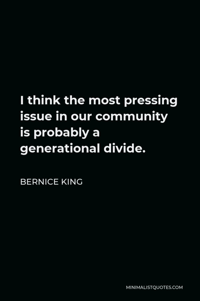 Bernice King Quote - I think the most pressing issue in our community is probably a generational divide.