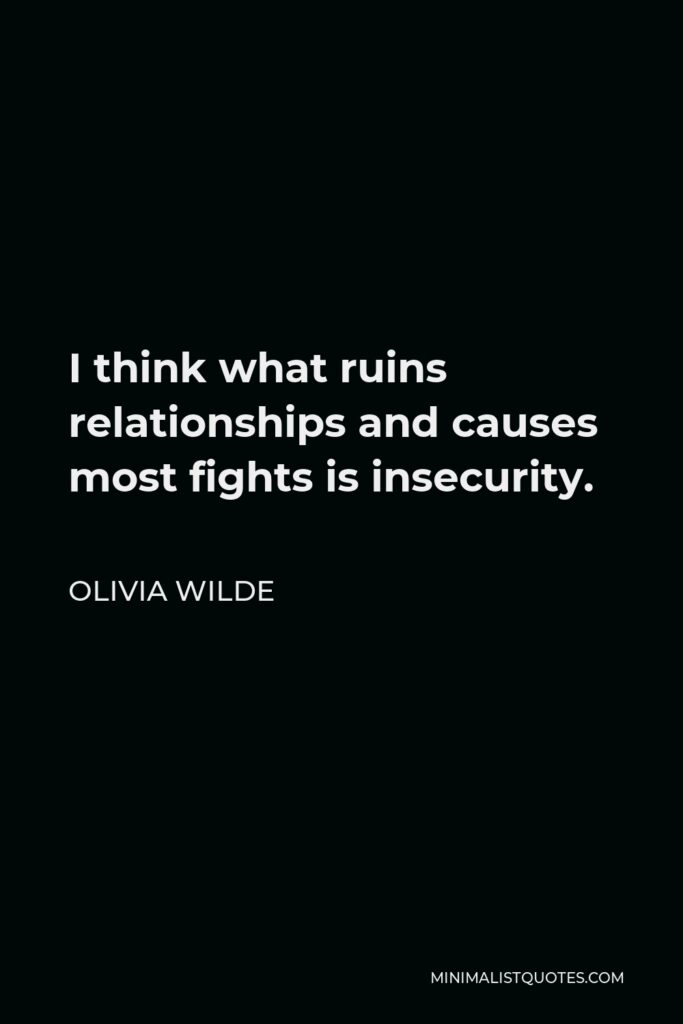 Olivia Wilde Quote - I think what ruins relationships and causes most fights is insecurity.