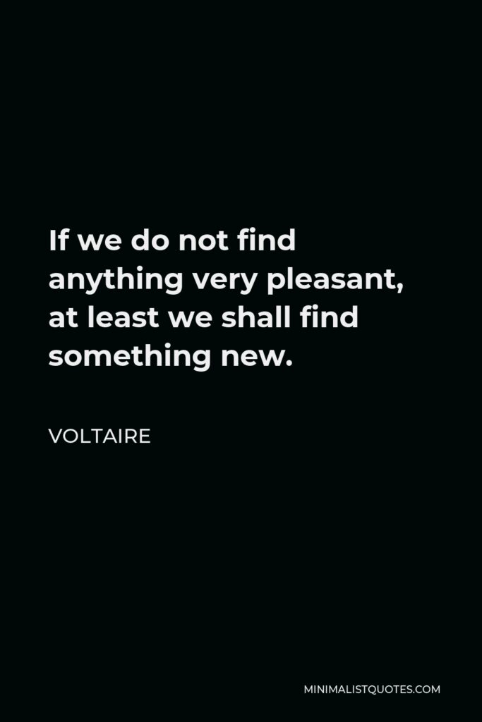 Friedrich Schiller Quote - If we do not find anything very pleasant, at least we shall find something new.