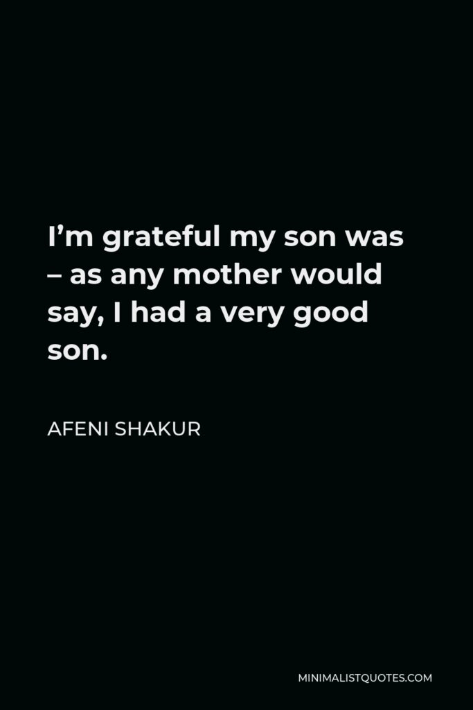 Afeni Shakur Quote - I’m grateful my son was – as any mother would say, I had a very good son.