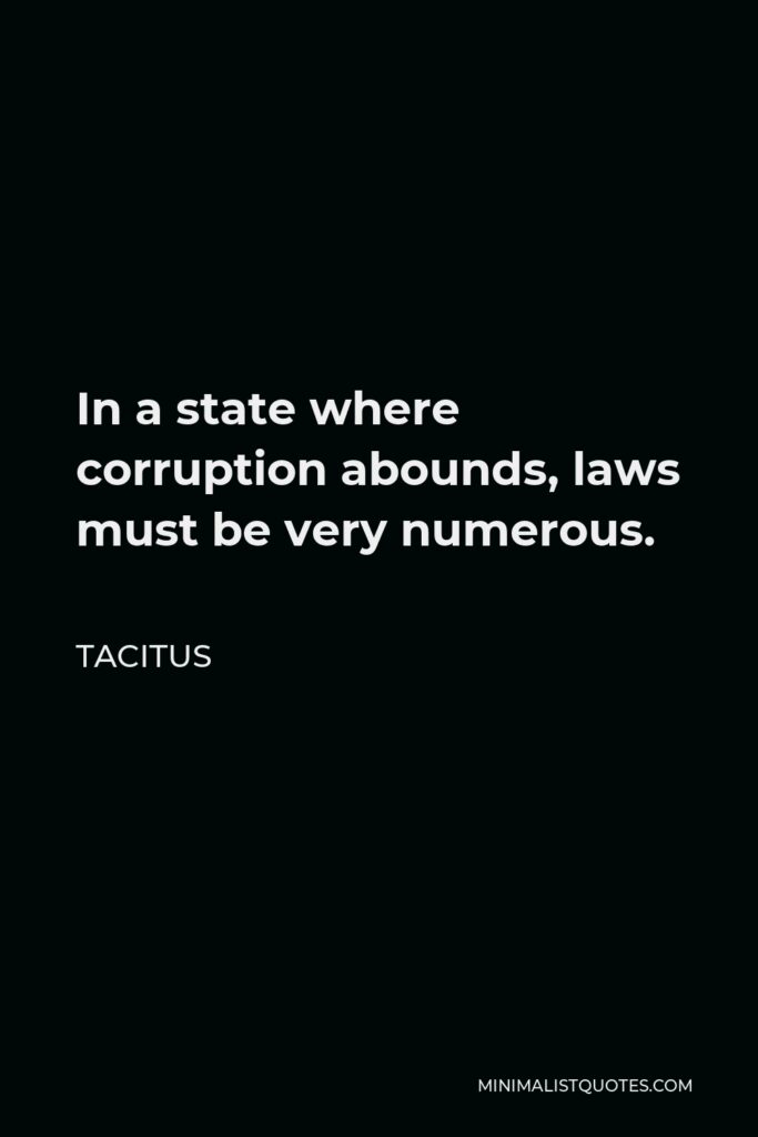 Tacitus Quote - In a state where corruption abounds, laws must be very numerous.