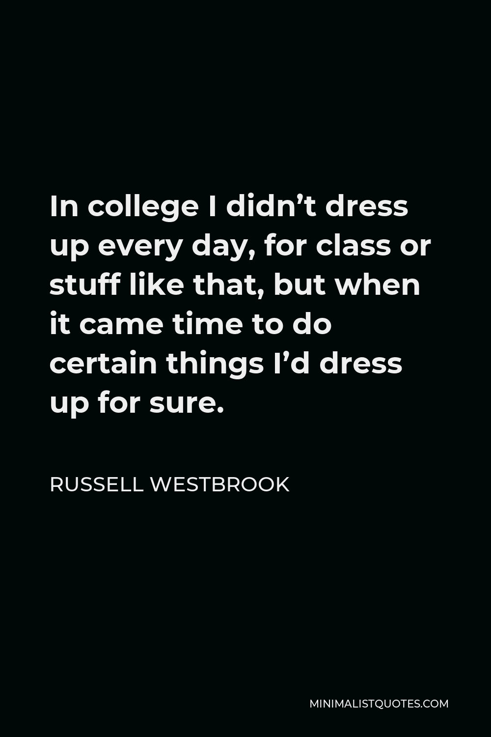 Russell Westbrook Quote - In college I didn’t dress up every day, for class or stuff like that, but when it came time to do certain things I’d dress up for sure.