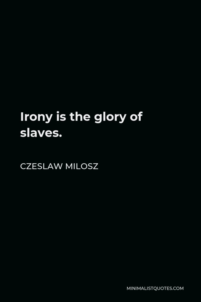 Czeslaw Milosz Quote - Irony is the glory of slaves.