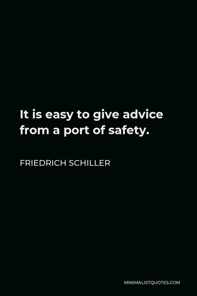 Friedrich Schiller Quote - It is easy to give advice from a port of safety.