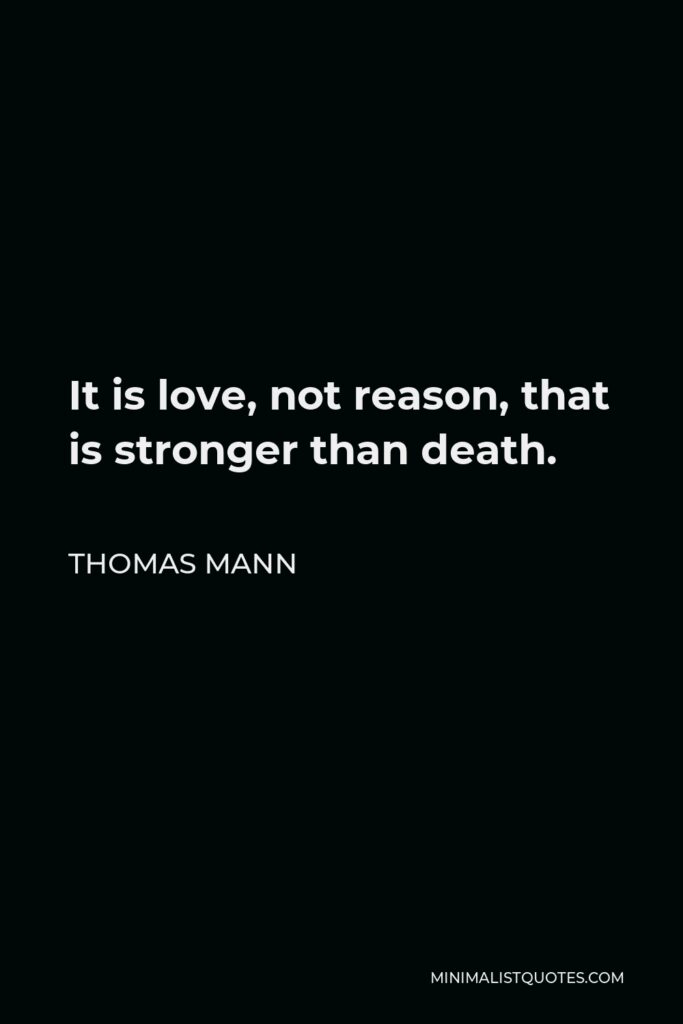 Thomas Mann Quote - It is love, not reason, that is stronger than death.
