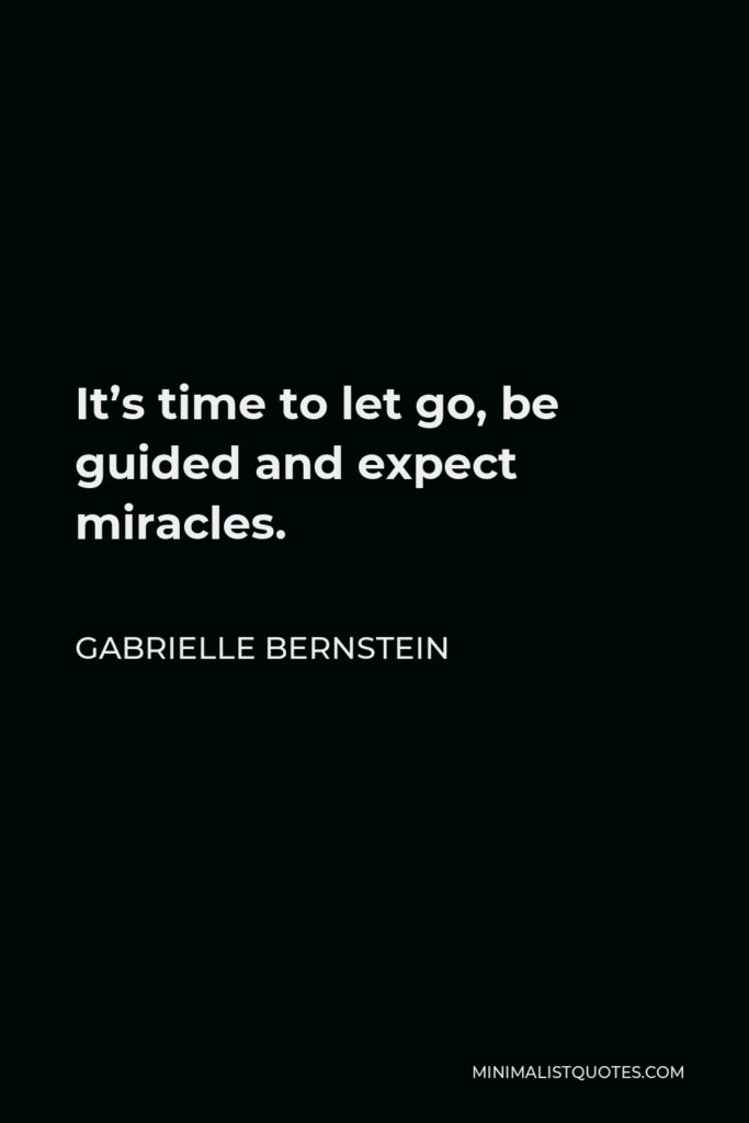 Gabrielle Bernstein Quote - It’s time to let go, be guided and expect miracles.