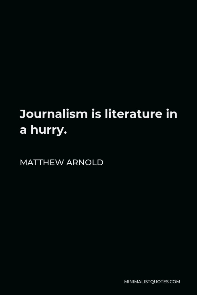 Matthew Arnold Quote - Journalism is literature in a hurry.