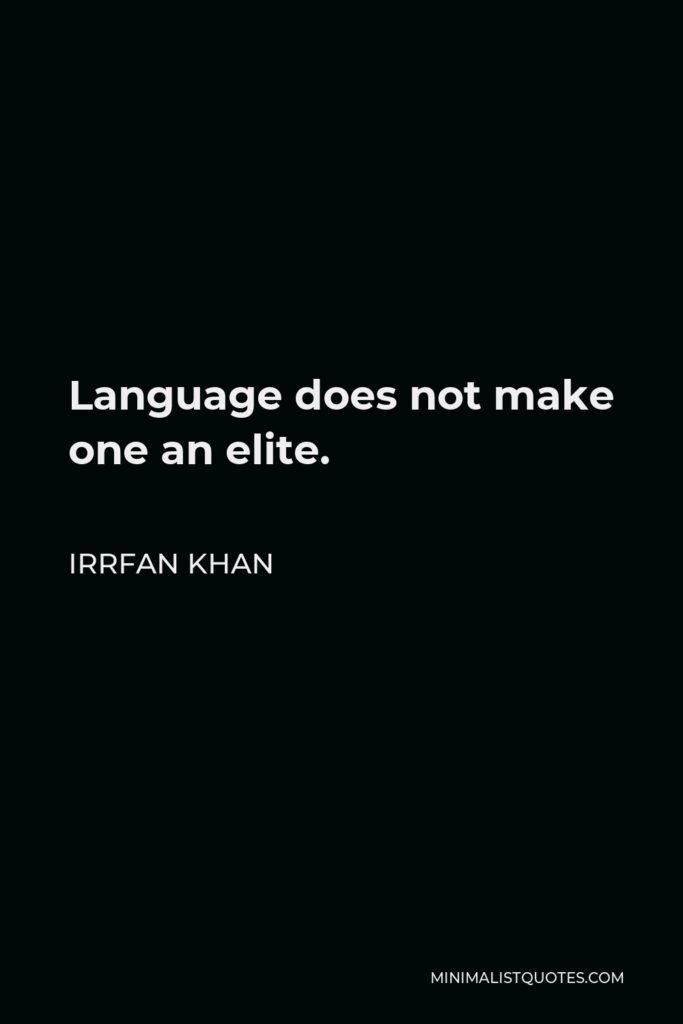Irrfan Khan Quote - Language does not make one an elite.