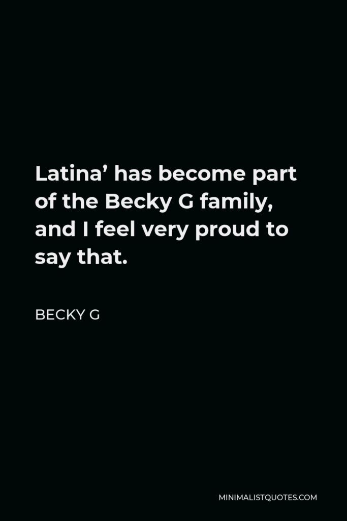 Becky G Quote - Latina’ has become part of the Becky G family, and I feel very proud to say that.