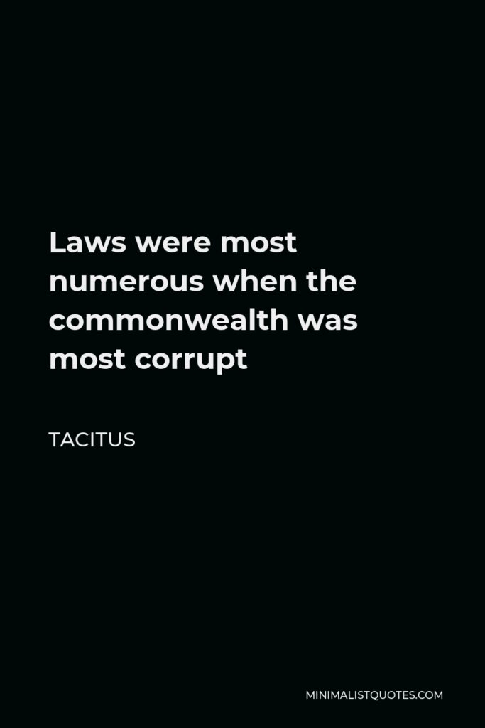 Tacitus Quote - Laws were most numerous when the commonwealth was most corrupt