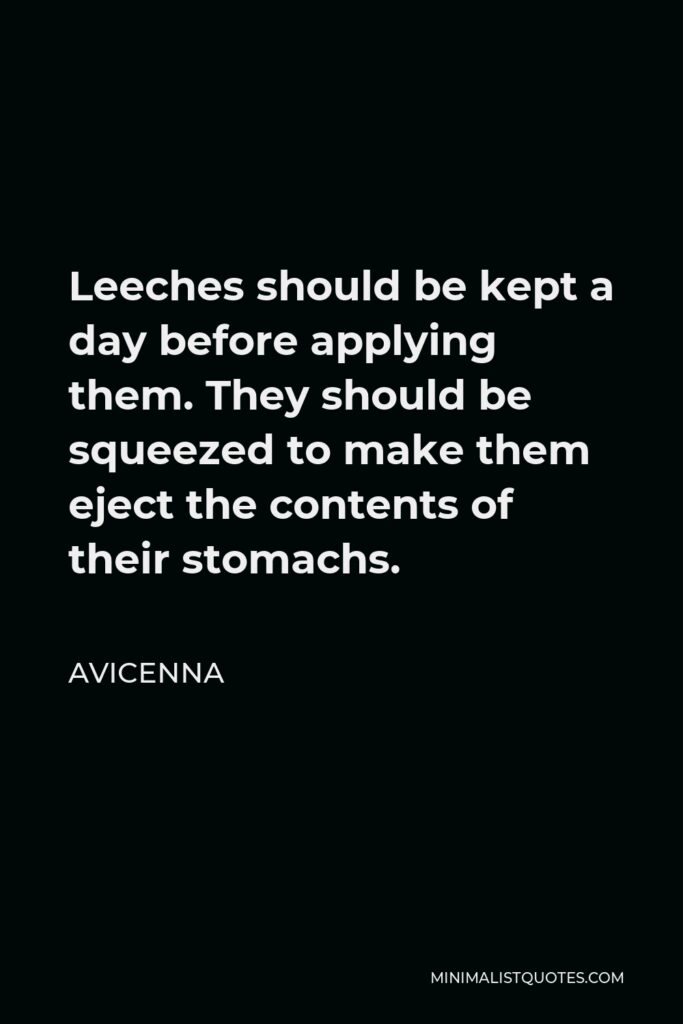 Avicenna Quote - Leeches should be kept a day before applying them. They should be squeezed to make them eject the contents of their stomachs.
