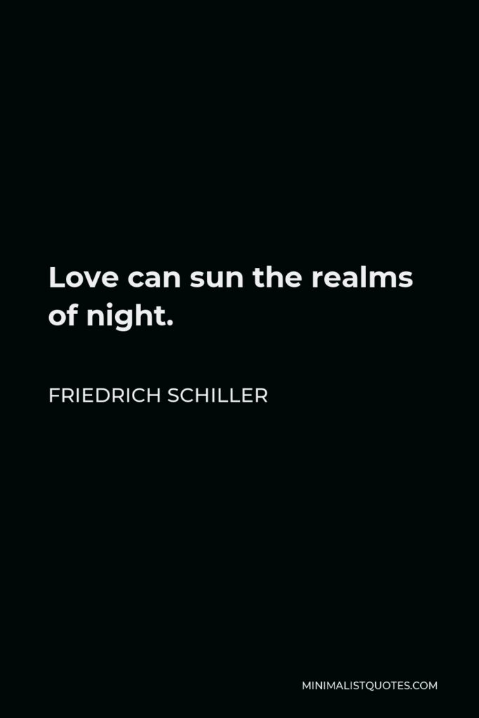 Friedrich Schiller Quote - Love can sun the realms of night.
