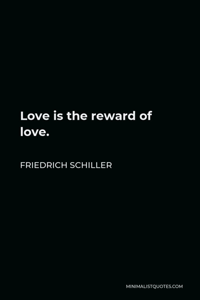 Friedrich Schiller Quote - Love is the reward of love.