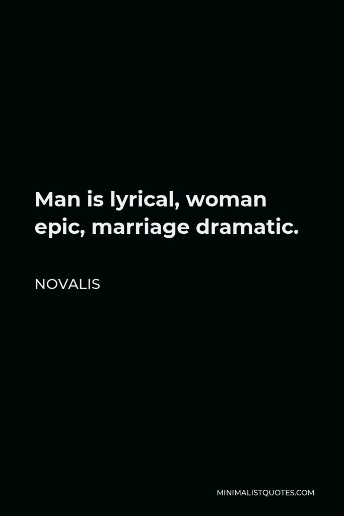 Novalis Quote - Man is lyrical, woman epic, marriage dramatic.