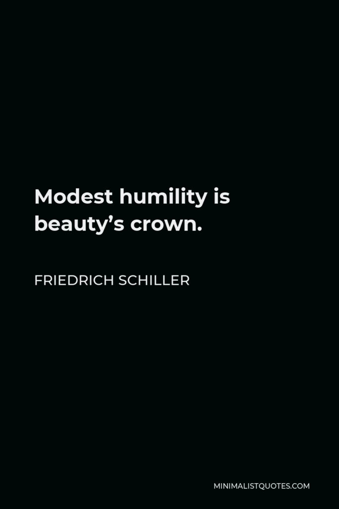 Friedrich Schiller Quote - Modest humility is beauty’s crown.