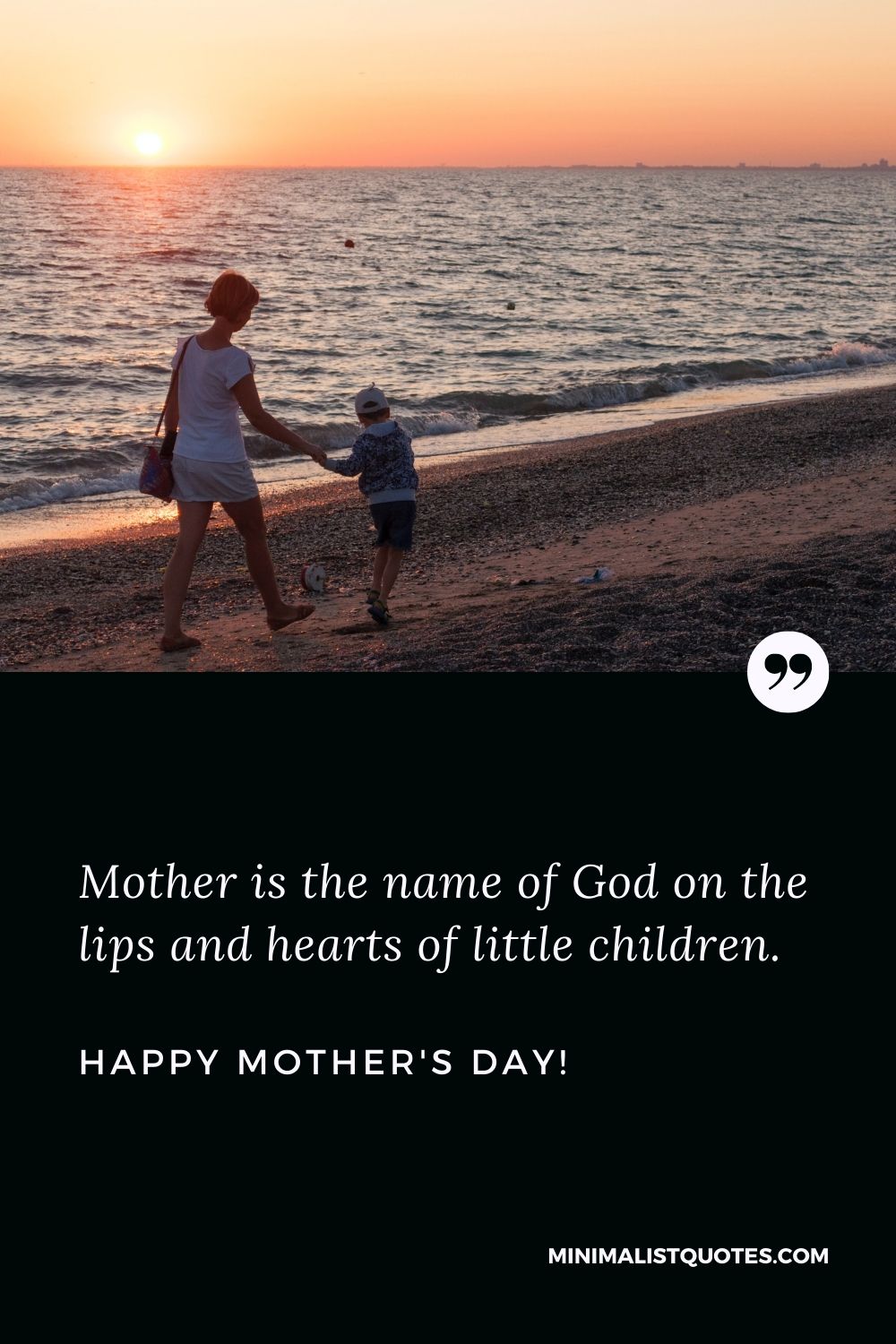 Mothers day messages in English: Mother is the name of God on the lips and hearts of little children. Happy Mothers Day!