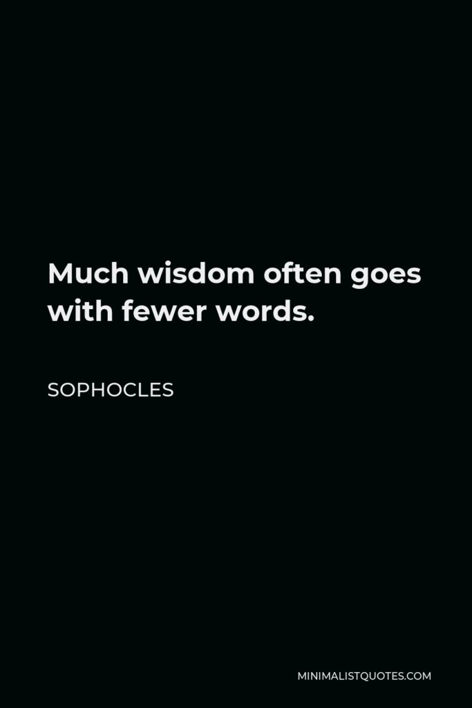 Sophocles Quote - Much wisdom often goes with fewer words.