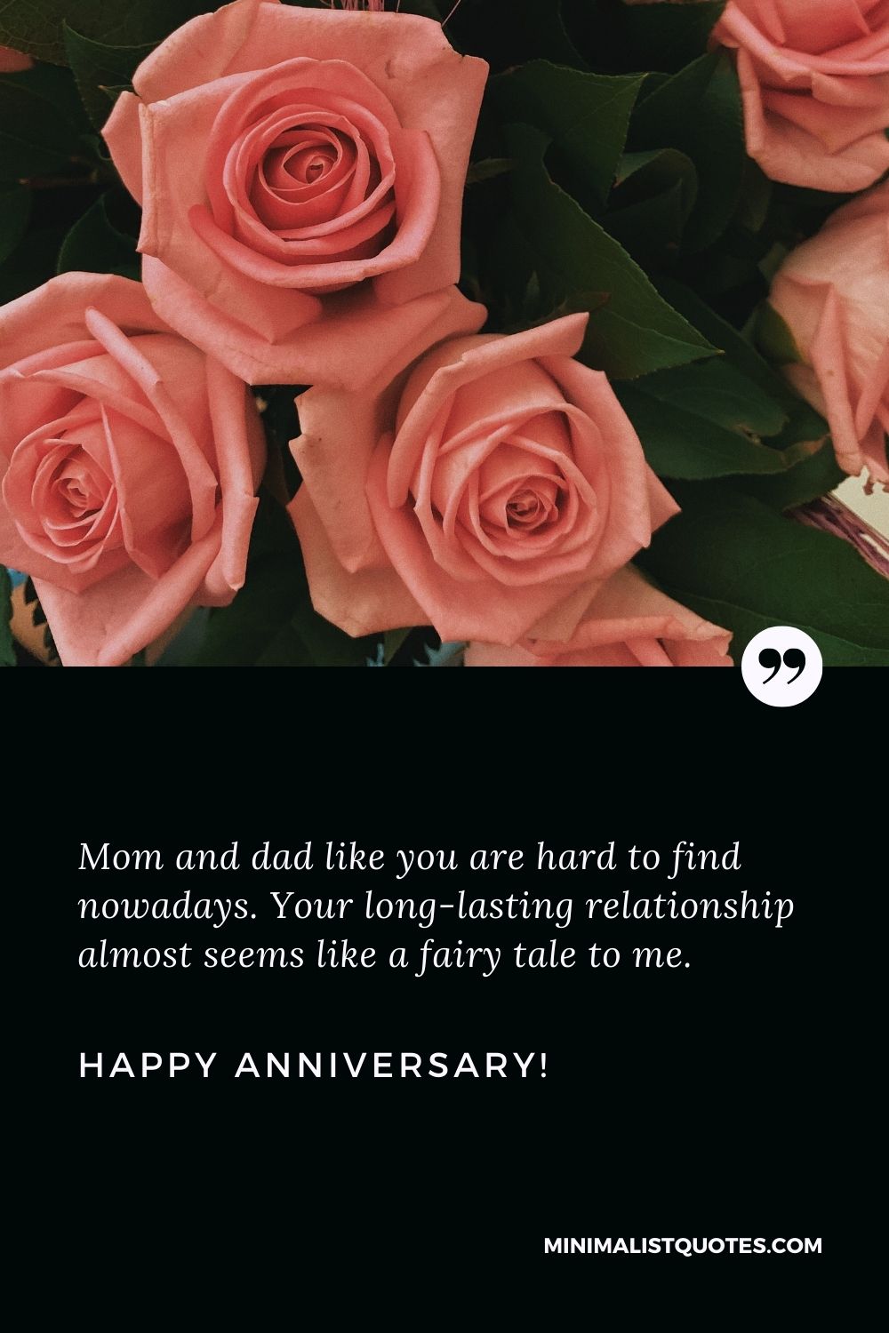 Mummy papa anniversary wishes: Mom and dad like you are hard to find nowadays. Your long-lasting relationship almost seems like a fairy tale to me. Happy Anniversary!