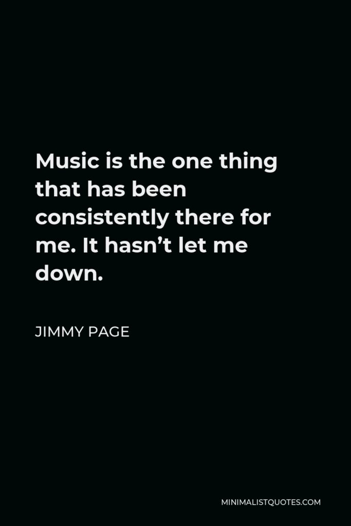 Jimmy Page Quote - Music is the one thing that has been consistently there for me. It hasn’t let me down.