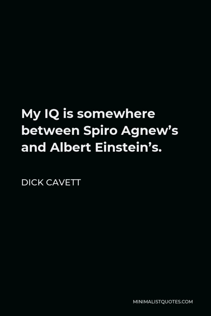 Dick Cavett Quote - My IQ is somewhere between Spiro Agnew’s and Albert Einstein’s.