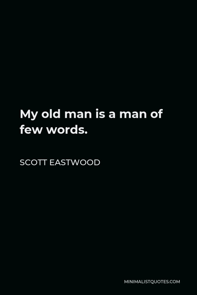 Scott Eastwood Quote - My old man is a man of few words.