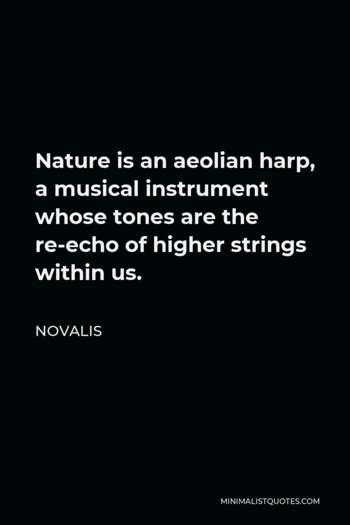 Novalis Quote - Nature is an aeolian harp, a musical instrument whose tones are the re-echo of higher strings within us.