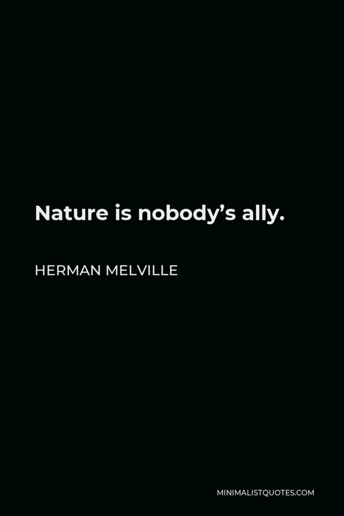 Herman Melville Quote - Nature is nobody’s ally.